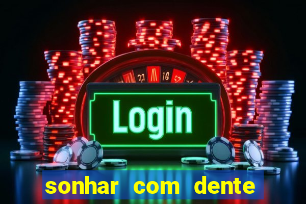 sonhar com dente caindo no jogo do bicho